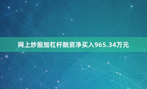 网上炒股加杠杆融资净买入965.34万元