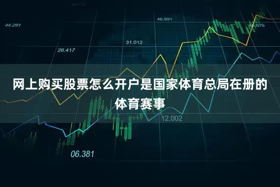 网上购买股票怎么开户是国家体育总局在册的体育赛事