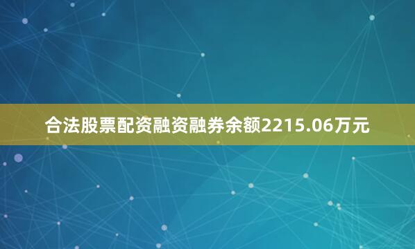 合法股票配资融资融券余额2215.06万元
